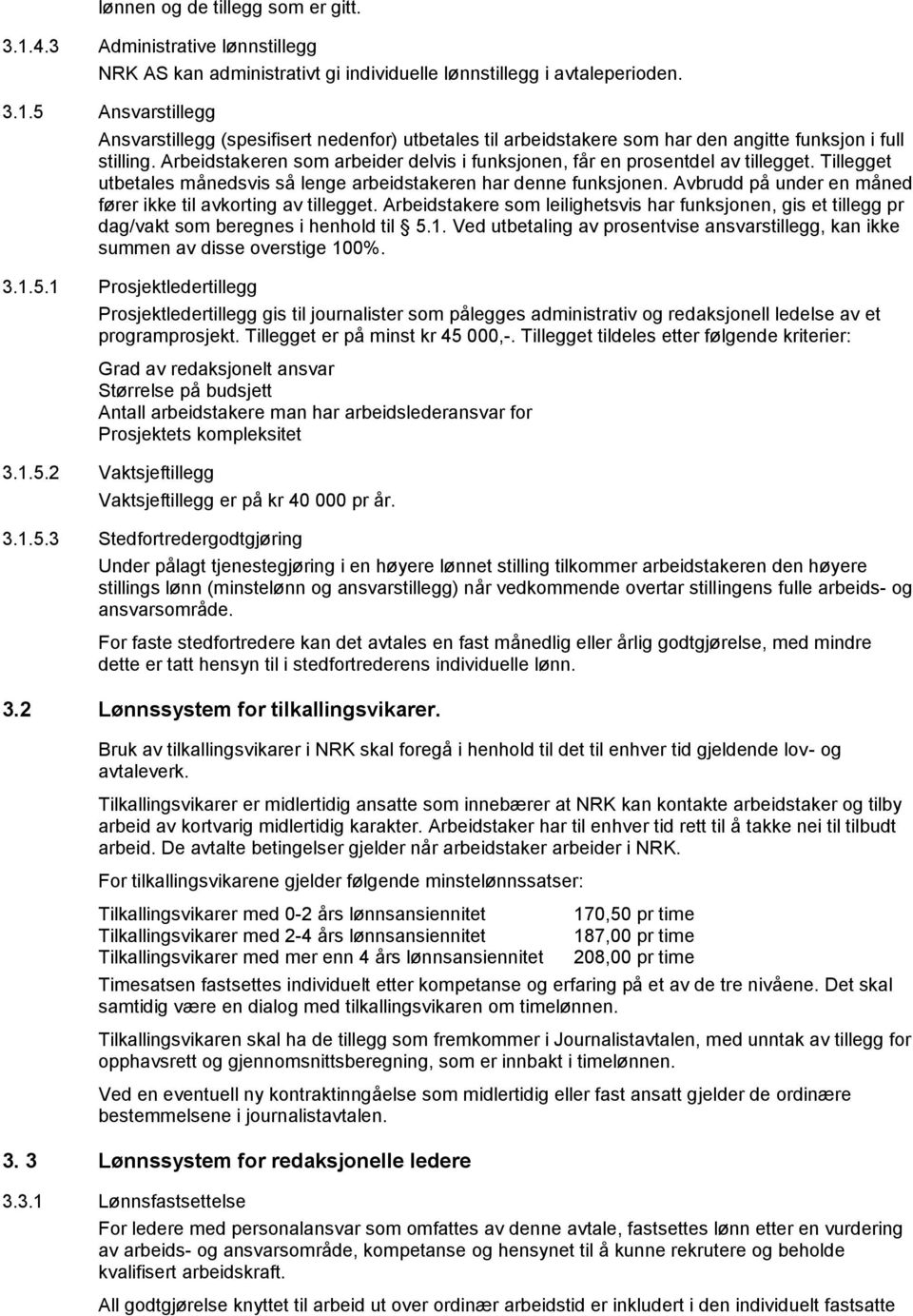 Avbrudd på under en måned fører ikke til avkorting av tillegget. Arbeidstakere som leilighetsvis har funksjonen, gis et tillegg pr dag/vakt som beregnes i henhold til 5.1.