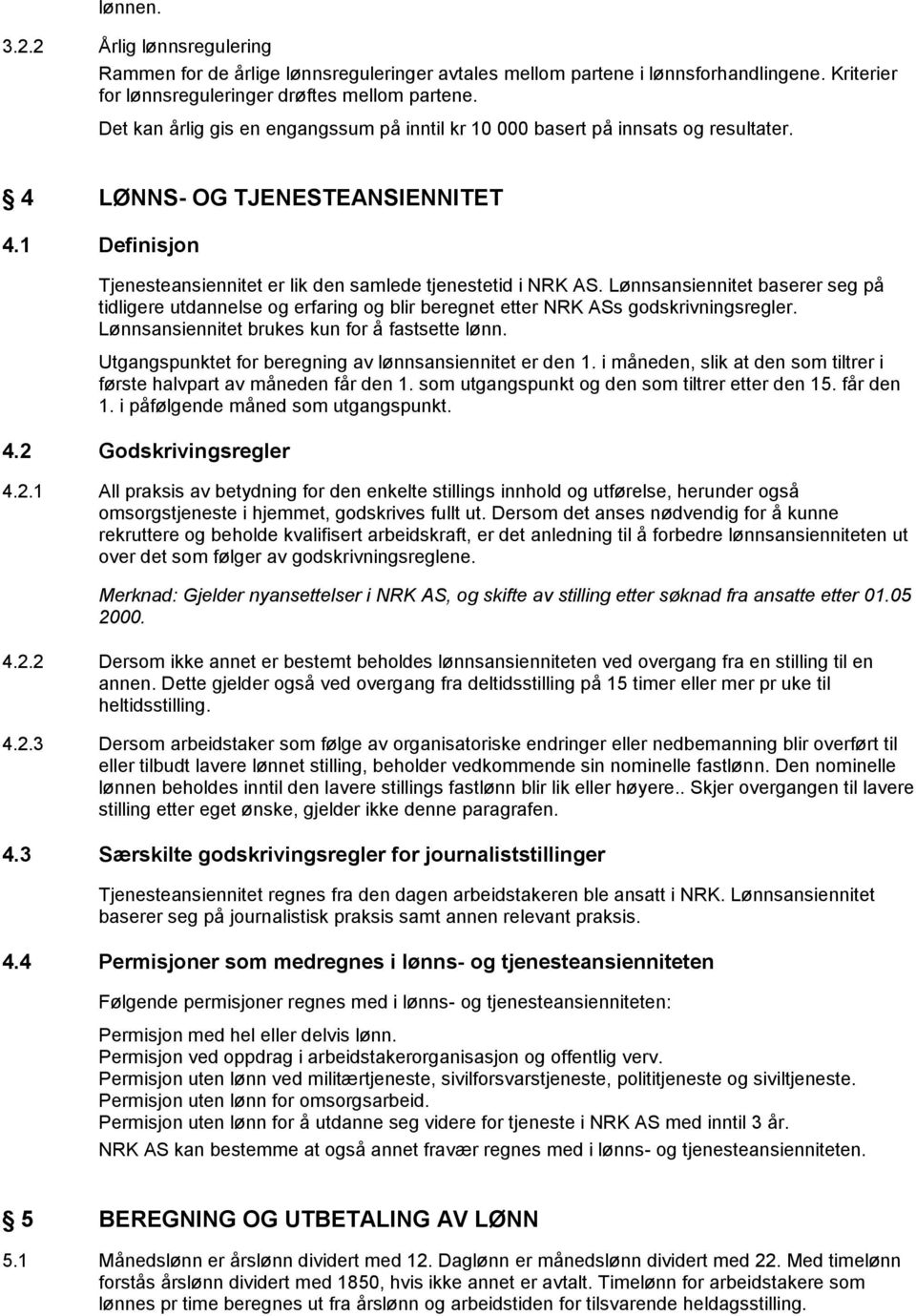 Lønnsansiennitet baserer seg på tidligere utdannelse og erfaring og blir beregnet etter NRK ASs godskrivningsregler. Lønnsansiennitet brukes kun for å fastsette lønn.