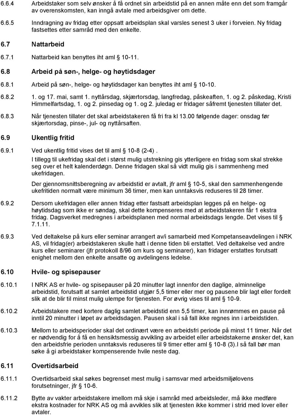 6.8.2 1. og 17. mai, samt 1. nyttårsdag, skjærtorsdag, langfredag, påskeaften, 1. og 2. påskedag, Kristi Himmelfartsdag, 1. og 2. pinsedag og 1. og 2. juledag er fridager såfremt tjenesten tillater det.