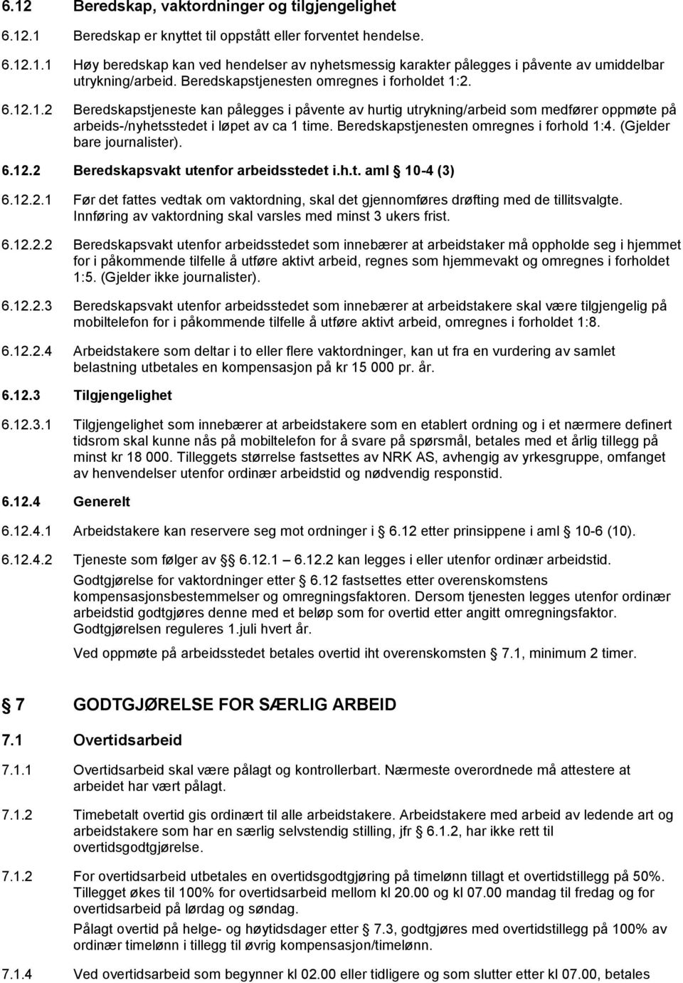 Beredskapstjenesten omregnes i forhold 1:4. (Gjelder bare journalister). 6.12.2 Beredskapsvakt utenfor arbeidsstedet i.h.t. aml 10-4 (3) 6.12.2.1 Før det fattes vedtak om vaktordning, skal det gjennomføres drøfting med de tillitsvalgte.