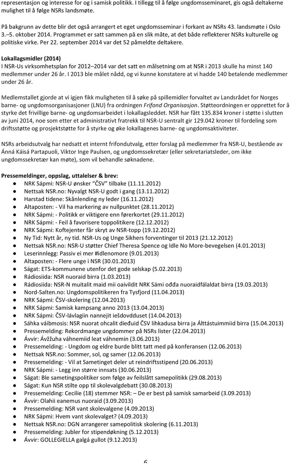 Programmet er satt sammen på en slik måte, at det både reflekterer NSRs kulturelle og politiske virke. Per 22. september 2014 var det 52 påmeldte deltakere.