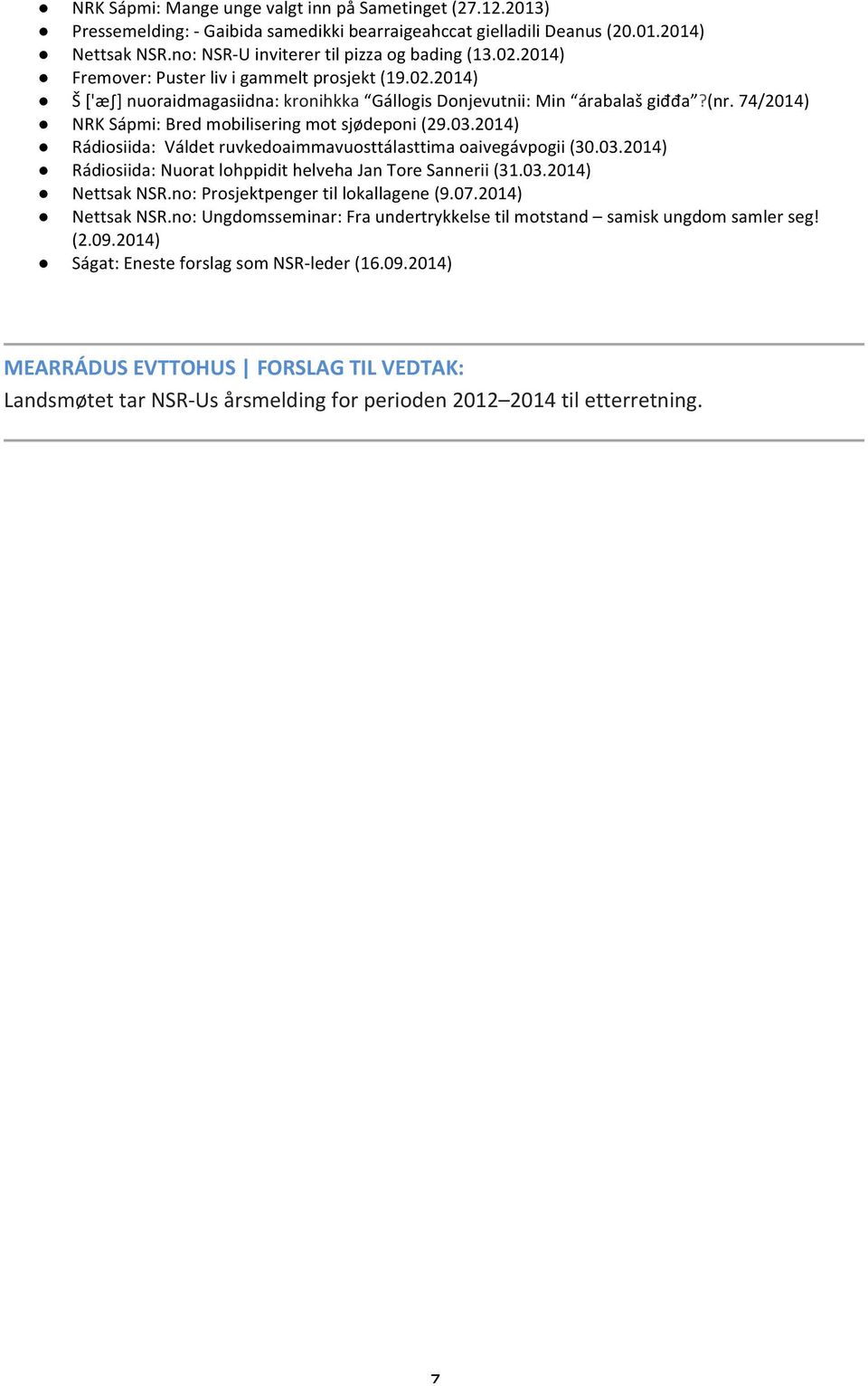 74/2014) NRK Sápmi: Bred mobilisering mot sjødeponi (29.03.2014) Rádiosiida: Váldet ruvkedoaimmavuosttálasttima oaivegávpogii (30.03.2014) Rádiosiida: Nuorat lohppidit helveha Jan Tore Sannerii (31.