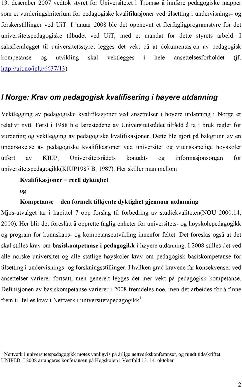 I saksfremlegget til universitetsstyret legges det vekt på at dokumentasjon av pedagogisk kompetanse og utvikling skal vektlegges i hele ansettelsesforholdet (jf. http://uit.no/iplu/6637/13).