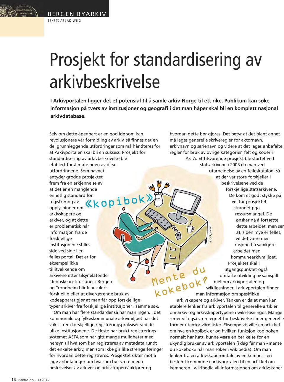 Selv om dette åpenbart er en god ide som kan revolusjonere vår formidling av arkiv, så finnes det en del grunnleggende utfordringer som må håndteres for at Arkivportalen skal bli en suksess.