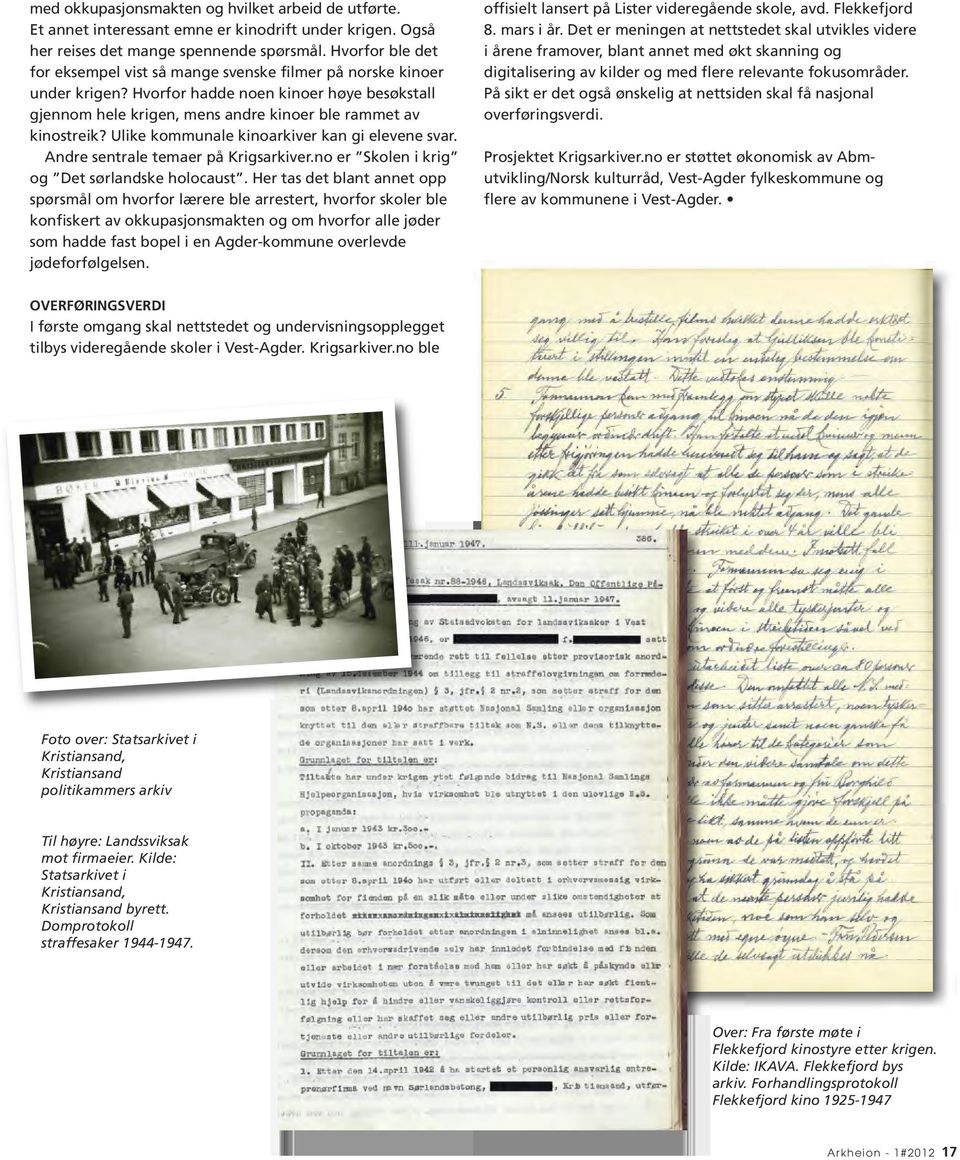 Ulike kommunale kinoarkiver kan gi elevene svar. Andre sentrale temaer på Krigsarkiver.no er Skolen i krig og Det sørlandske holocaust.