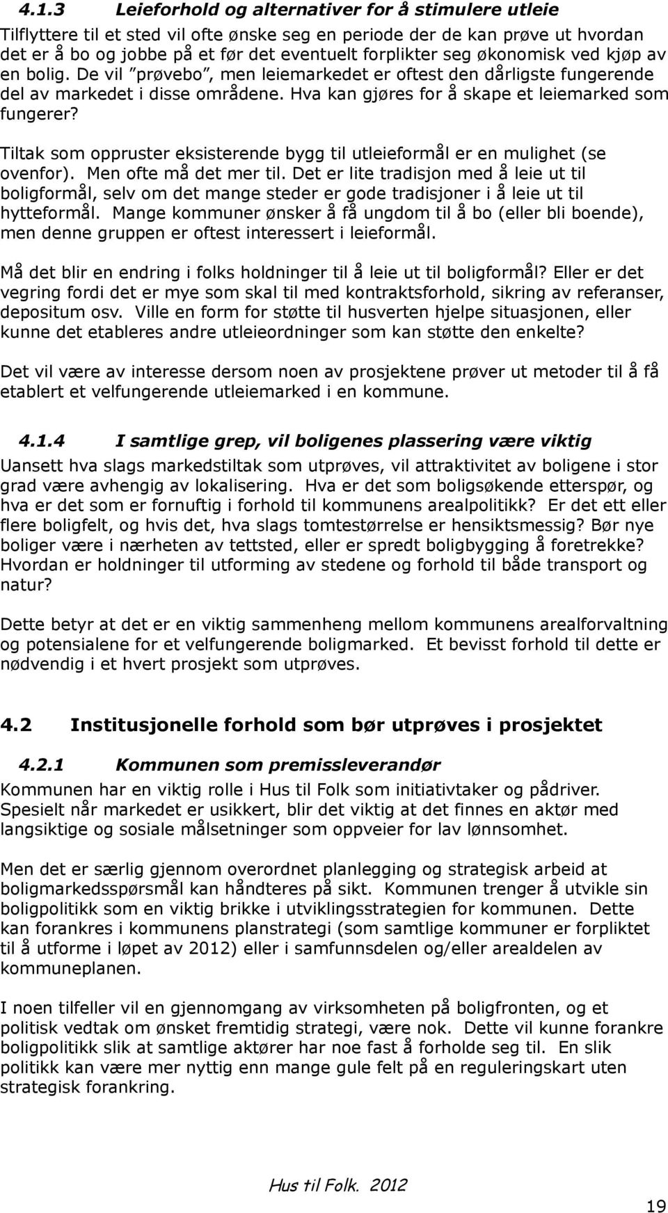 Tiltak som oppruster eksisterende bygg til utleieformål er en mulighet (se ovenfor). Men ofte må det mer til.