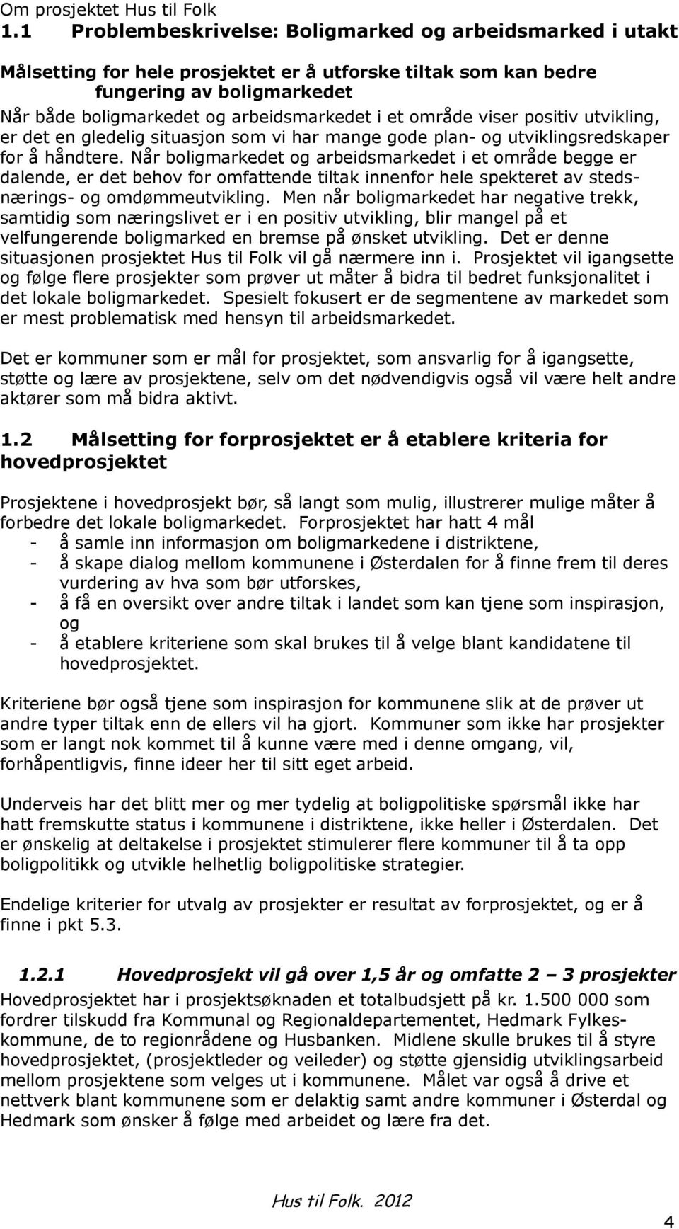 område viser positiv utvikling, er det en gledelig situasjon som vi har mange gode plan- og utviklingsredskaper for å håndtere.