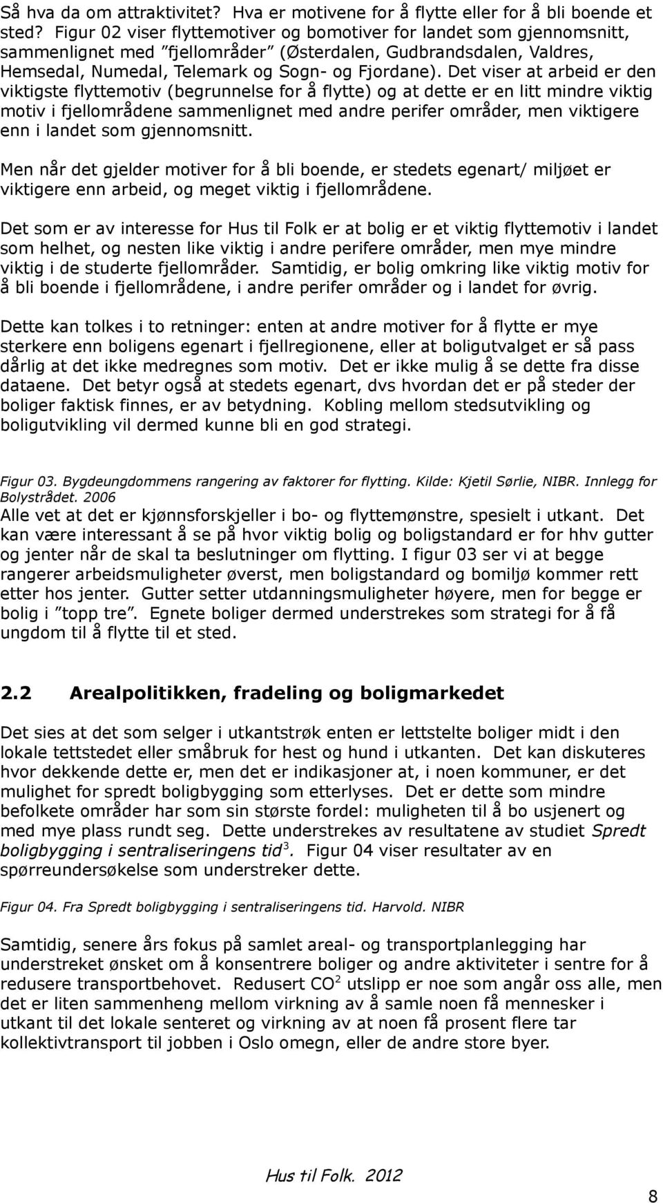 Det viser at arbeid er den viktigste flyttemotiv (begrunnelse for å flytte) og at dette er en litt mindre viktig motiv i fjellområdene sammenlignet med andre perifer områder, men viktigere enn i