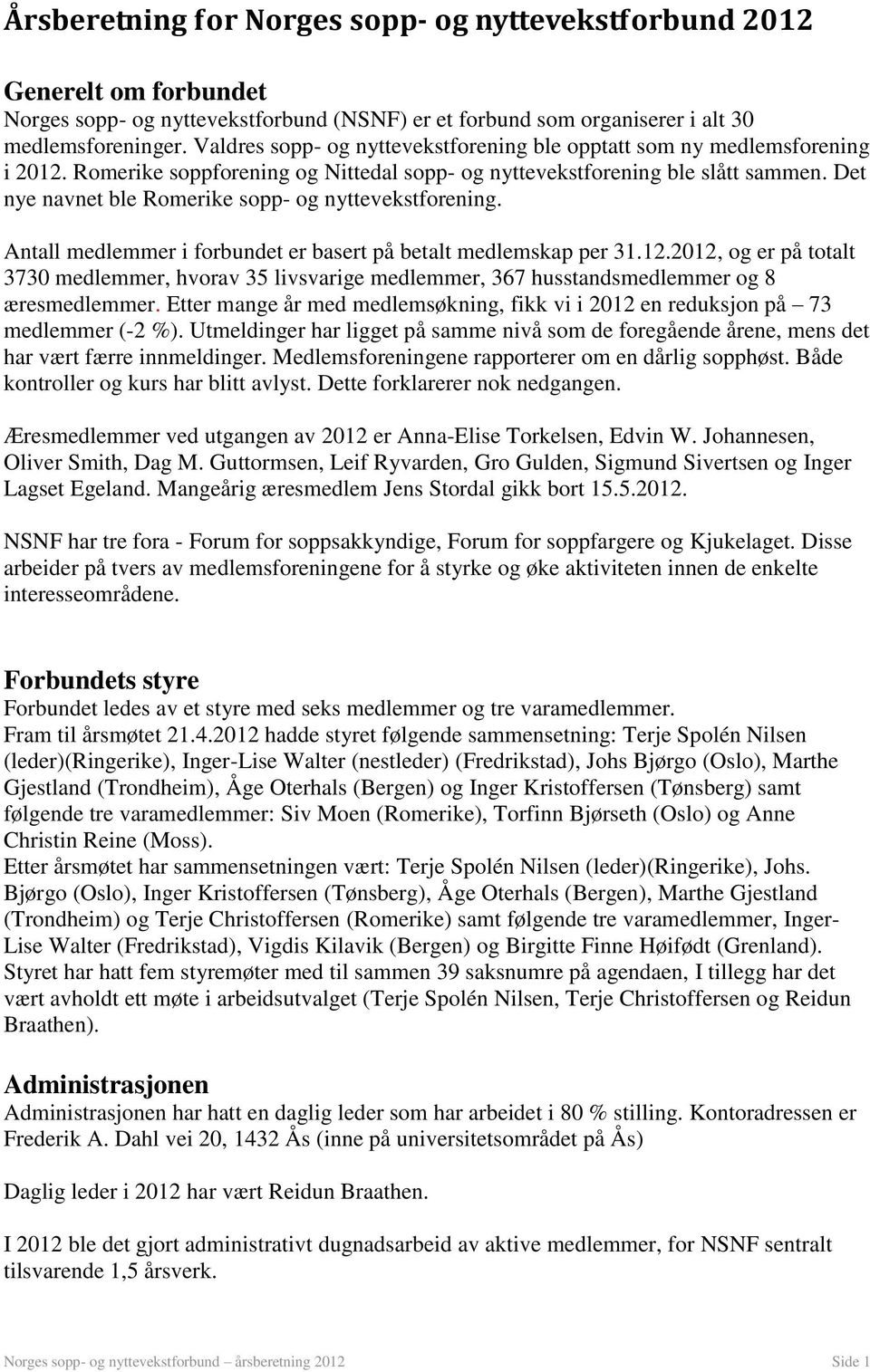 Det nye navnet ble Romerike sopp- og nyttevekstforening. Antall medlemmer i forbundet er basert på betalt medlemskap per 31.12.