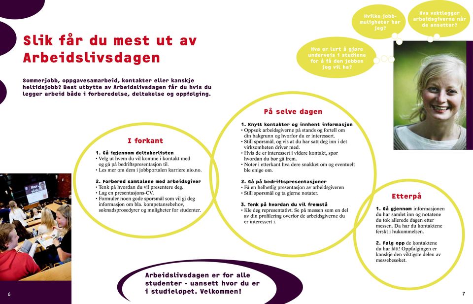 Hvilke jobbmuligheter har jeg? Hva vektlegger arbeidsgiverne når de ansetter? I forkant 1. Gå igjennom deltakerlisten Velg ut hvem du vil komme i kontakt med og gå på bedriftspresentasjon til.