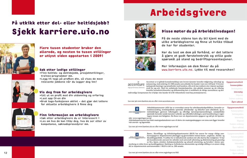 Vis deg frem for arbeidsgivere Fyll ut en profil med din utdanning og erfaring Last opp CV-en din Bruk tags-funksjonen aktivt det gjør det lettere for aktuelle arbeidsgivere å finne deg Finn