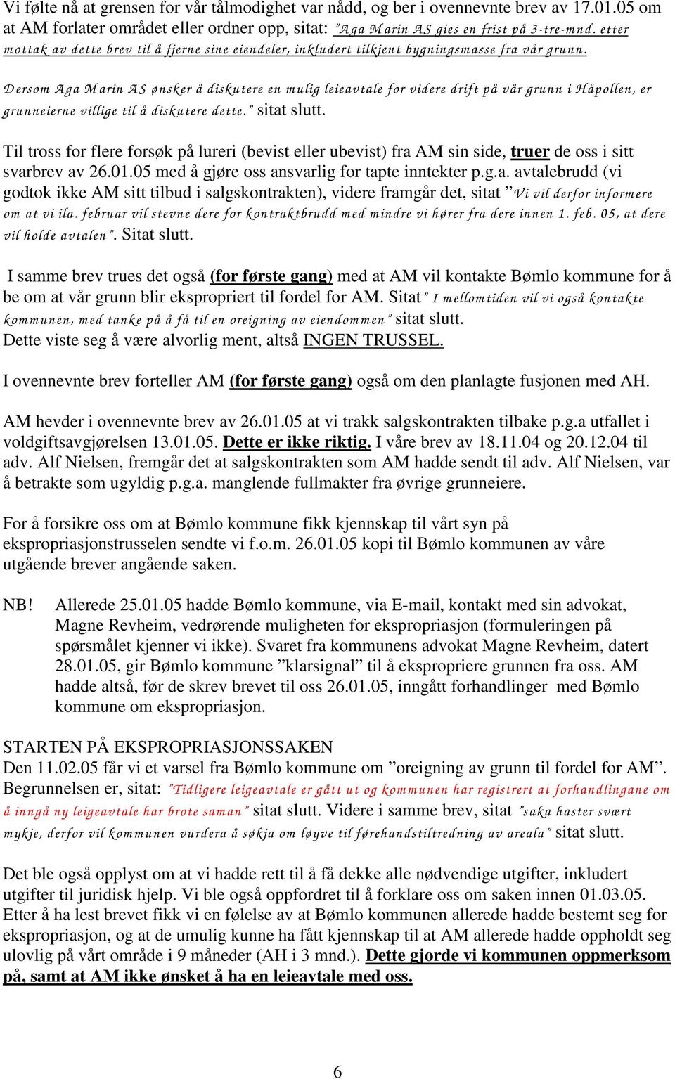 D ersom A ga M arin A S ønsker å diskutere en m ulig leieavtale for videre drift på vår grunn i H åpollen, er grunneierne villige til å diskutere dette. sitat slutt.