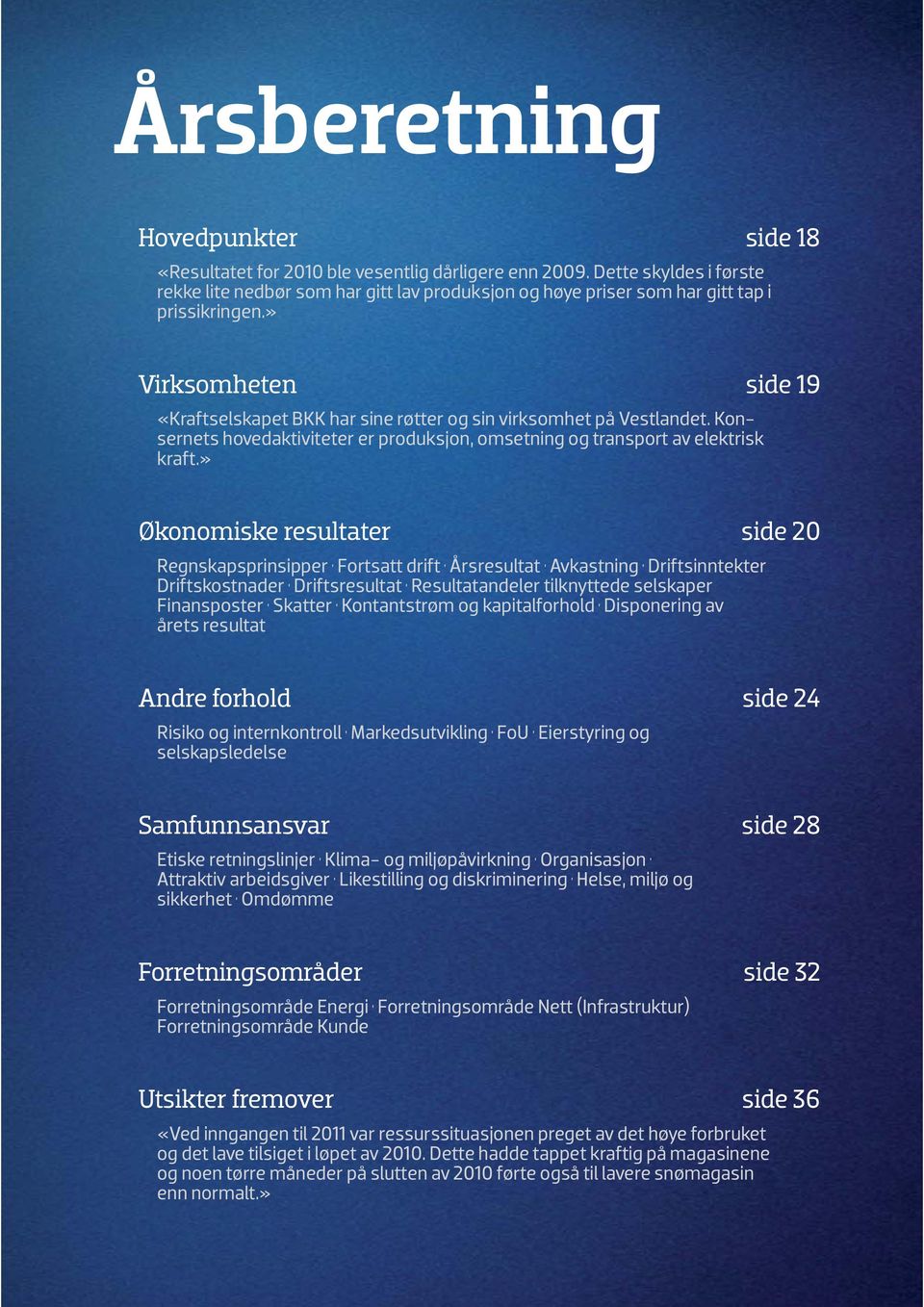 » Virksomheten side 19 «Kraftselskapet BKK har sine røtter og sin virksomhet på Vestlandet. Konsernets hovedaktiviteter er produksjon, omsetning og transport av elektrisk kraft.