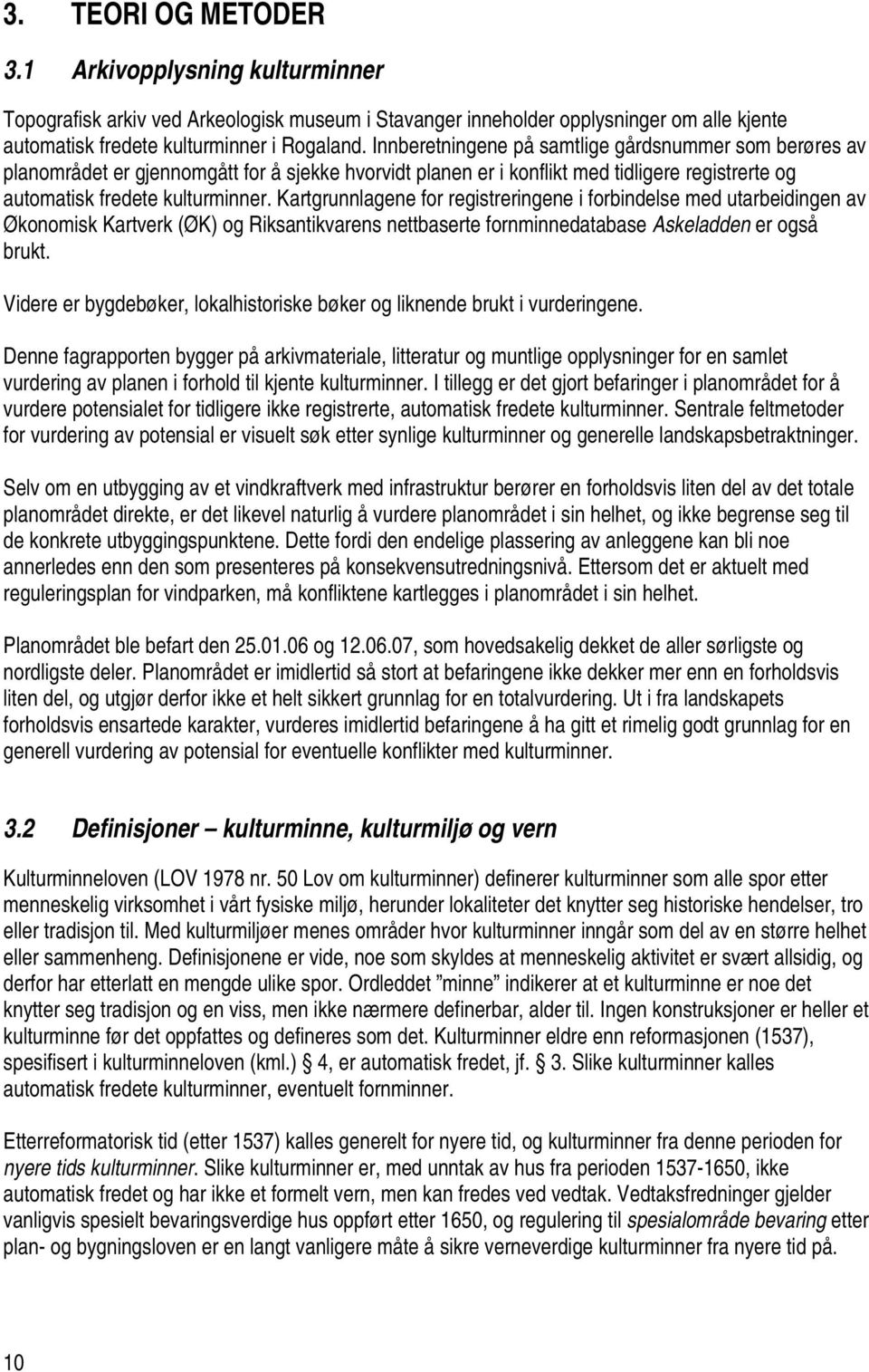 Kartgrunnlagene for registreringene i forbindelse med utarbeidingen av Økonomisk Kartverk (ØK) og Riksantikvarens nettbaserte fornminnedatabase Askeladden er også brukt.