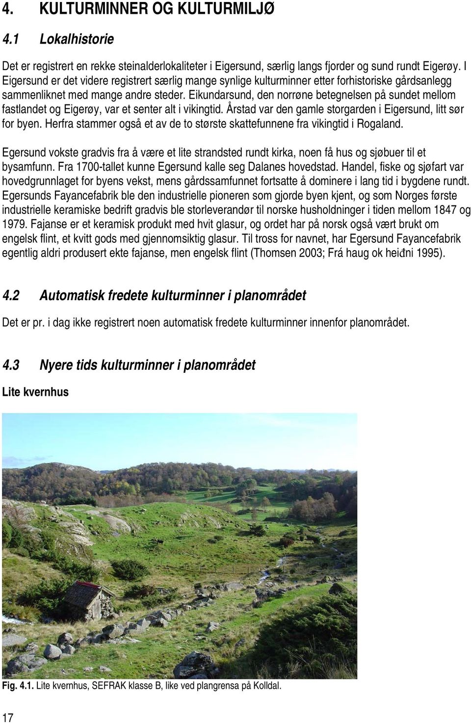 Eikundarsund, den norrøne betegnelsen på sundet mellom fastlandet og Eigerøy, var et senter alt i vikingtid. Årstad var den gamle storgarden i Eigersund, litt sør for byen.