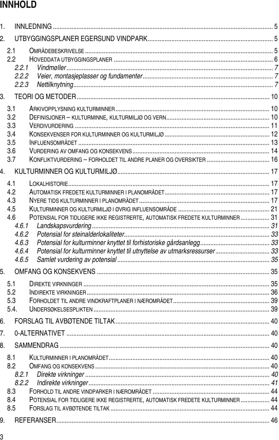 4 KONSEKVENSER FOR KULTURMINNER OG KULTURMILJØ... 12 3.5 INFLUENSOMRÅDET... 13 3.6 VURDERING AV OMFANG OG KONSEKVENS... 14 3.7 KONFLIKTVURDERING FORHOLDET TIL ANDRE PLANER OG OVERSIKTER... 16 4.