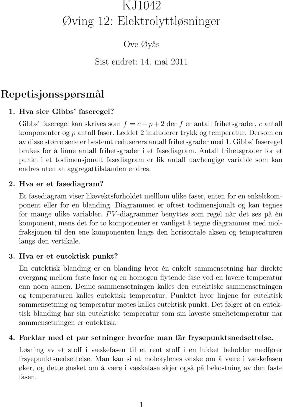 Dersom en av disse størrelsene er bestemt reduserers antall frihetsgrader med 1. Gibbs faseregel brukes for å finne antall frihetsgrader i et fasediagram.