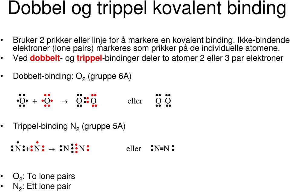 Ved dobbelt ogtrippelbindinger deler to atomer 2 eller 3 par elektroner Dobbeltbinding: O 2