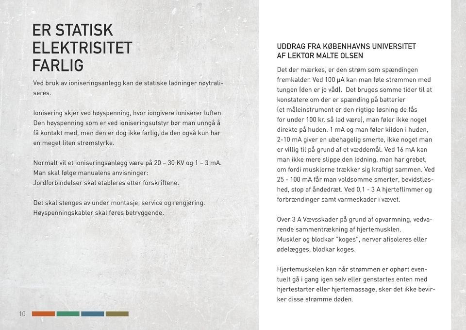 Normalt vil et ioniseringsanlegg være på 20 30 KV og 1 3 ma. Man skal følge manualens anvisninger: Jordforbindelser skal etableres etter forskriftene.