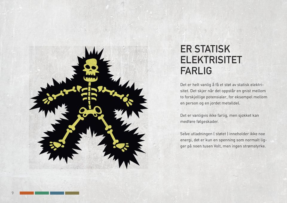 en jordet metalldel. Det er vanligvis ikke farlig, men sjokket kan medføre følgeskader.