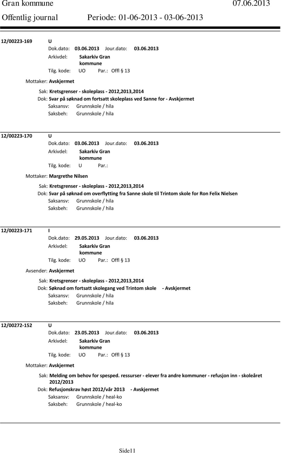 12/00223-170 U Mottaker: Margrethe Nilsen Sak: Kretsgrenser - skoleplass - 2012,2013,2014 Dok: Svar på søknad om overflytting fra Sanne skole til Trintom skole for Ron Felix Nielsen Saksansv: