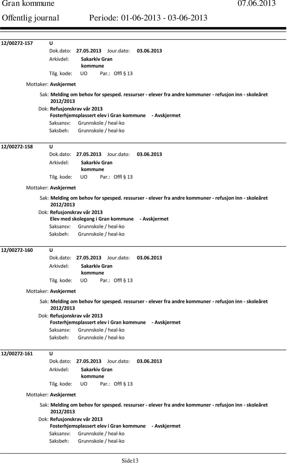 ressurser - elever fra andre r - refusjon inn - skoleåret Elev med skolegang i Gran - Avskjermet 12/00272-160 U Sak: Melding om behov for spesped.