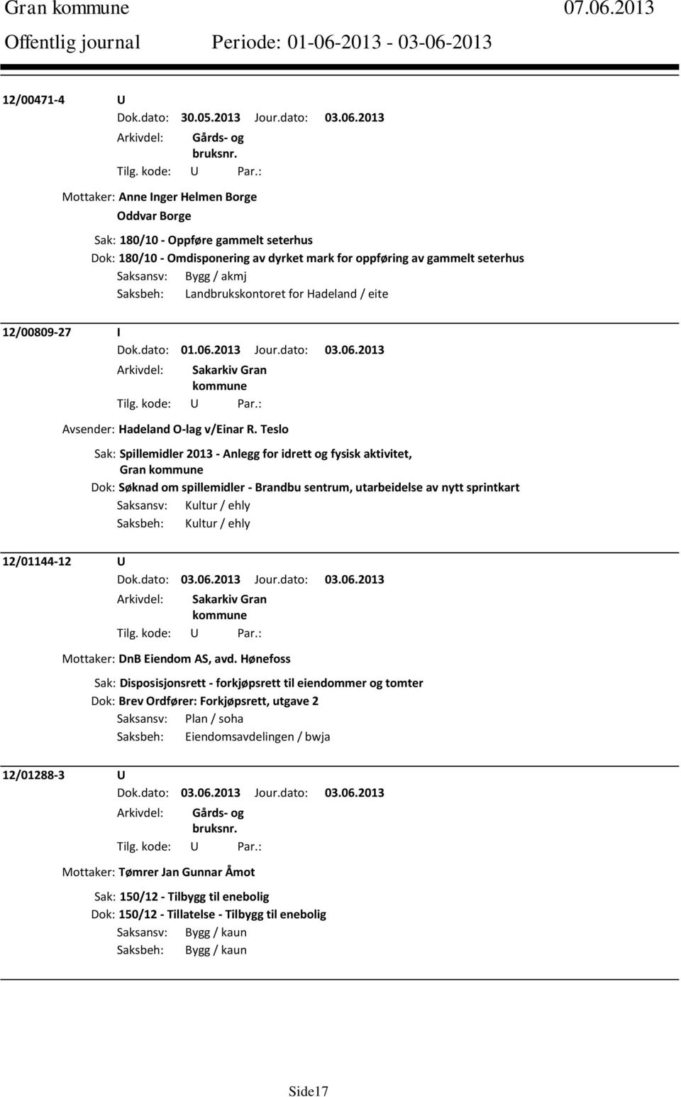 2013 Mottaker: Anne Inger Helmen Borge Oddvar Borge Sak: 180/10 - Oppføre gammelt seterhus Dok: 180/10 - Omdisponering av dyrket mark for oppføring av gammelt seterhus Saksansv: Bygg / akmj Saksbeh: