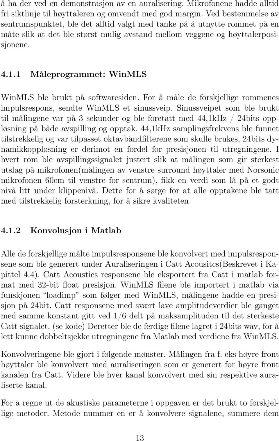 1 Måleprogrammet: WinMLS WinMLS ble brukt på softwaresiden. For å måle de forskjellige rommenes impulsrespons, sendte WinMLS et sinussveip.