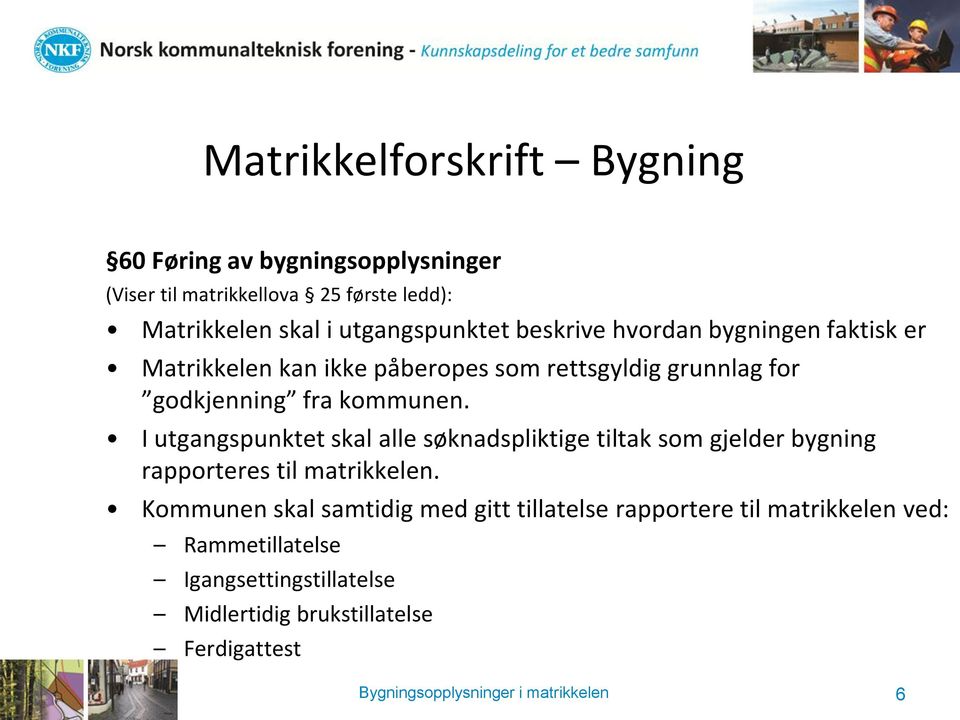 I utgangspunktet skal alle søknadspliktige tiltak som gjelder bygning rapporteres til matrikkelen.