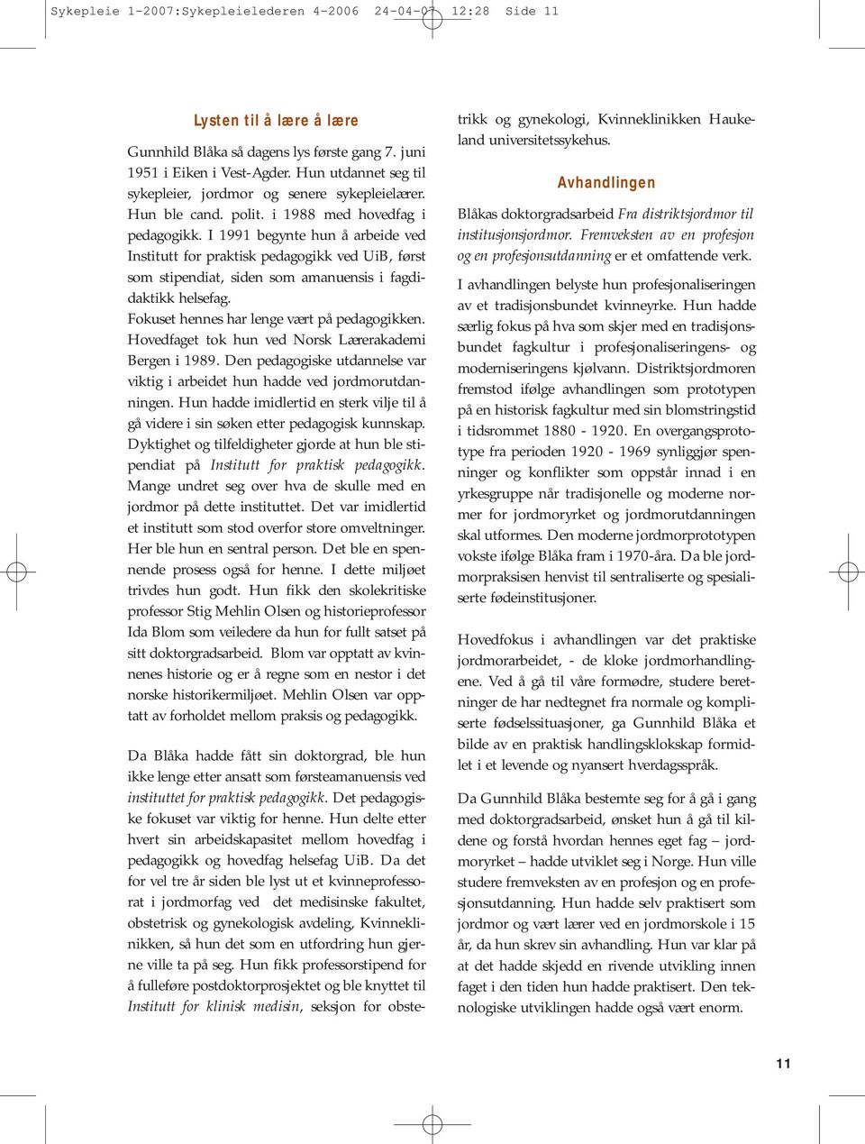 I 1991 begynte hun å arbeide ved Institutt for praktisk pedagogikk ved UiB, først som stipendiat, siden som amanuensis i fagdidaktikk helsefag. Fokuset hennes har lenge vært på pedagogikken.