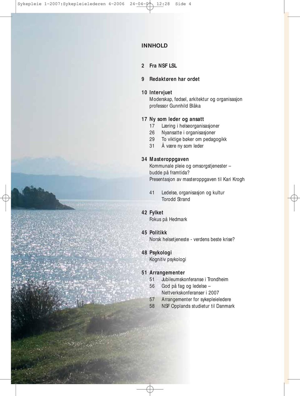 på framtida? Presentasjon av masteroppgaven til Kari Krogh 41 Ledelse, organisasjon og kultur Torodd Strand 42 Fylket Fokus på Hedmark 45 Politikk Norsk helsetjeneste - verdens beste krise?