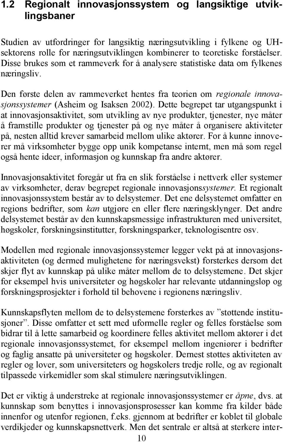 Den første delen av rammeverket hentes fra teorien om regionale innovasjonssystemer (Asheim og Isaksen 2002).