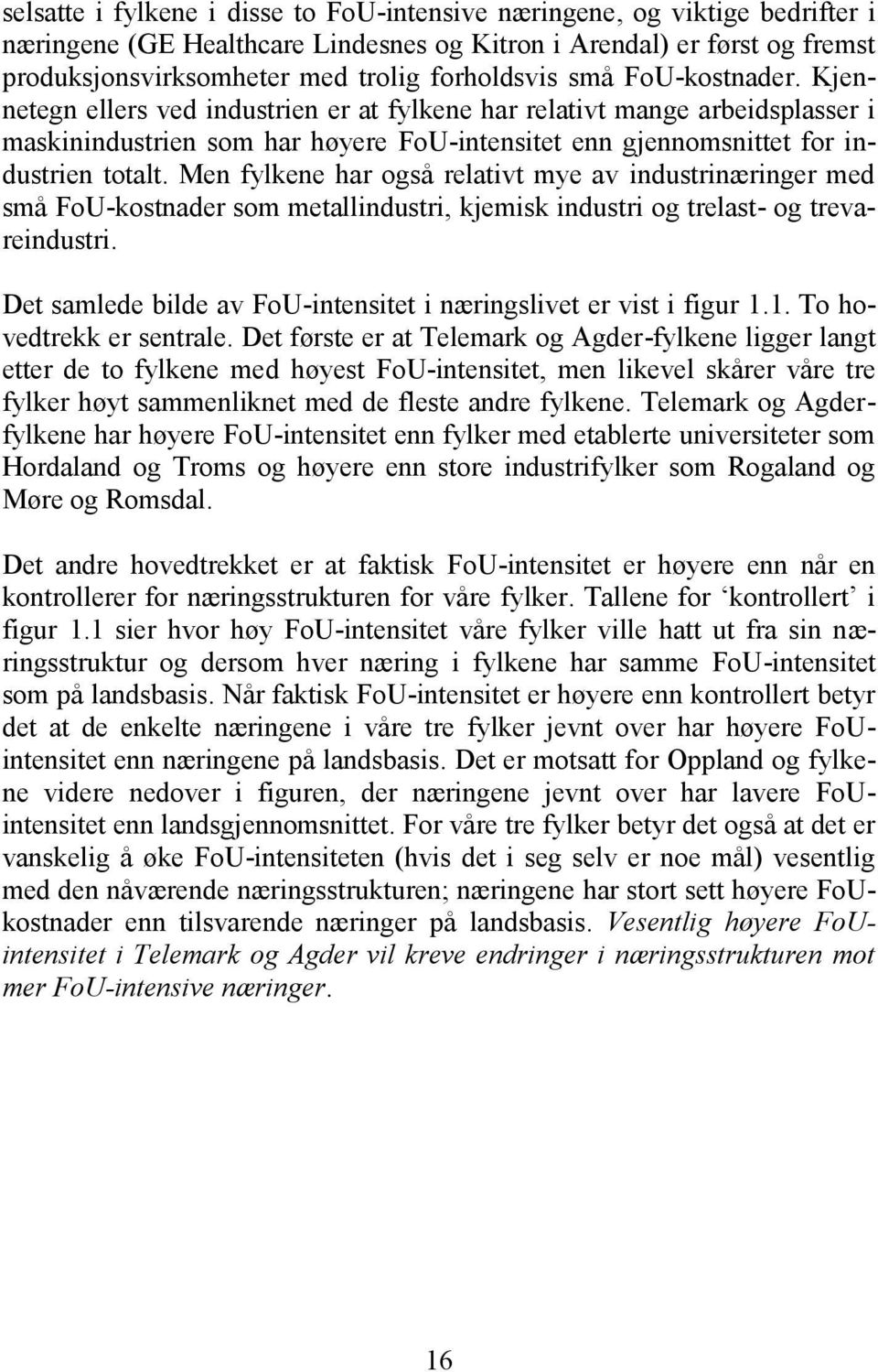 Men fylkene har også relativt mye av industrinæringer med små FoU-kostnader som metallindustri, kjemisk industri og trelast- og trevareindustri.