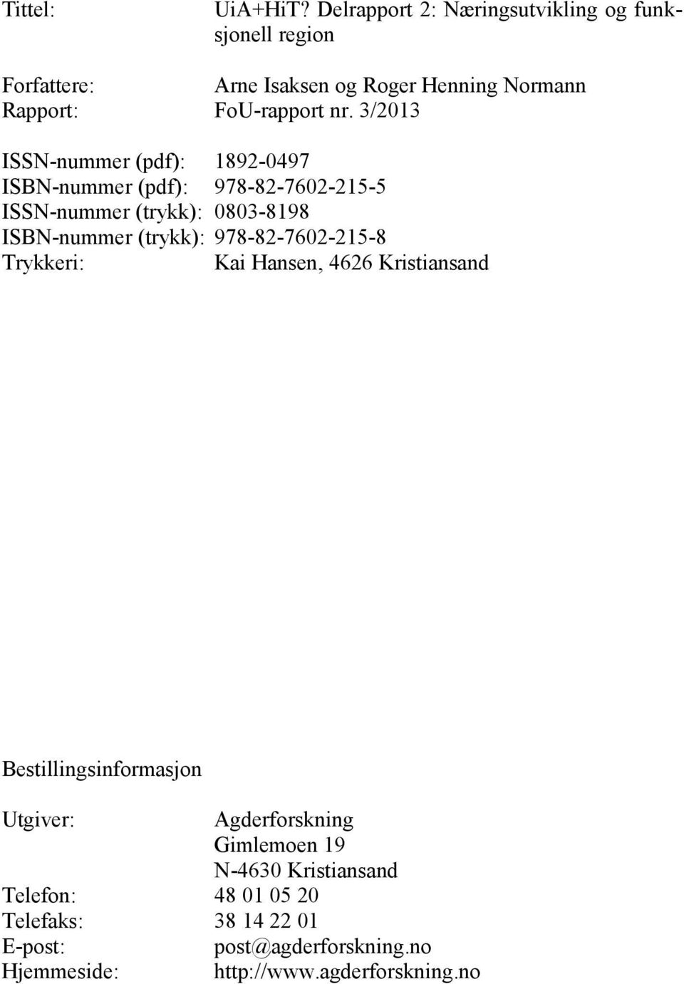 3/2013 ISSN-nummer (pdf): ISBN-nummer (pdf): ISSN-nummer (trykk): ISBN-nummer (trykk): Trykkeri: 1892-0497 978-82-7602-215-5