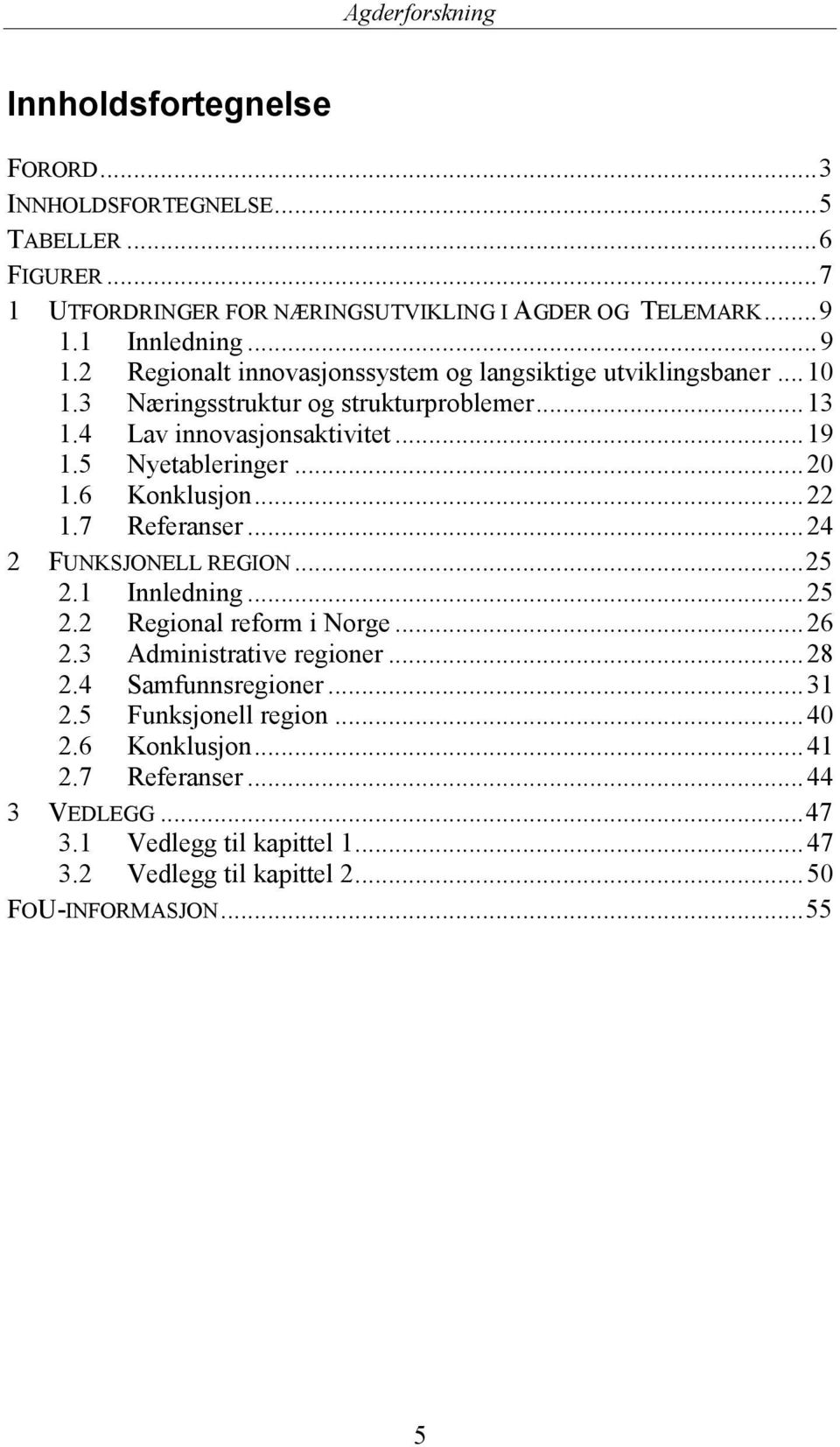 6 Konklusjon... 22 1.7 Referanser... 24 2 FUNKSJONELL REGION...25 2.1 Innledning... 25 2.2 Regional reform i Norge... 26 2.3 Administrative regioner... 28 2.4 Samfunnsregioner.