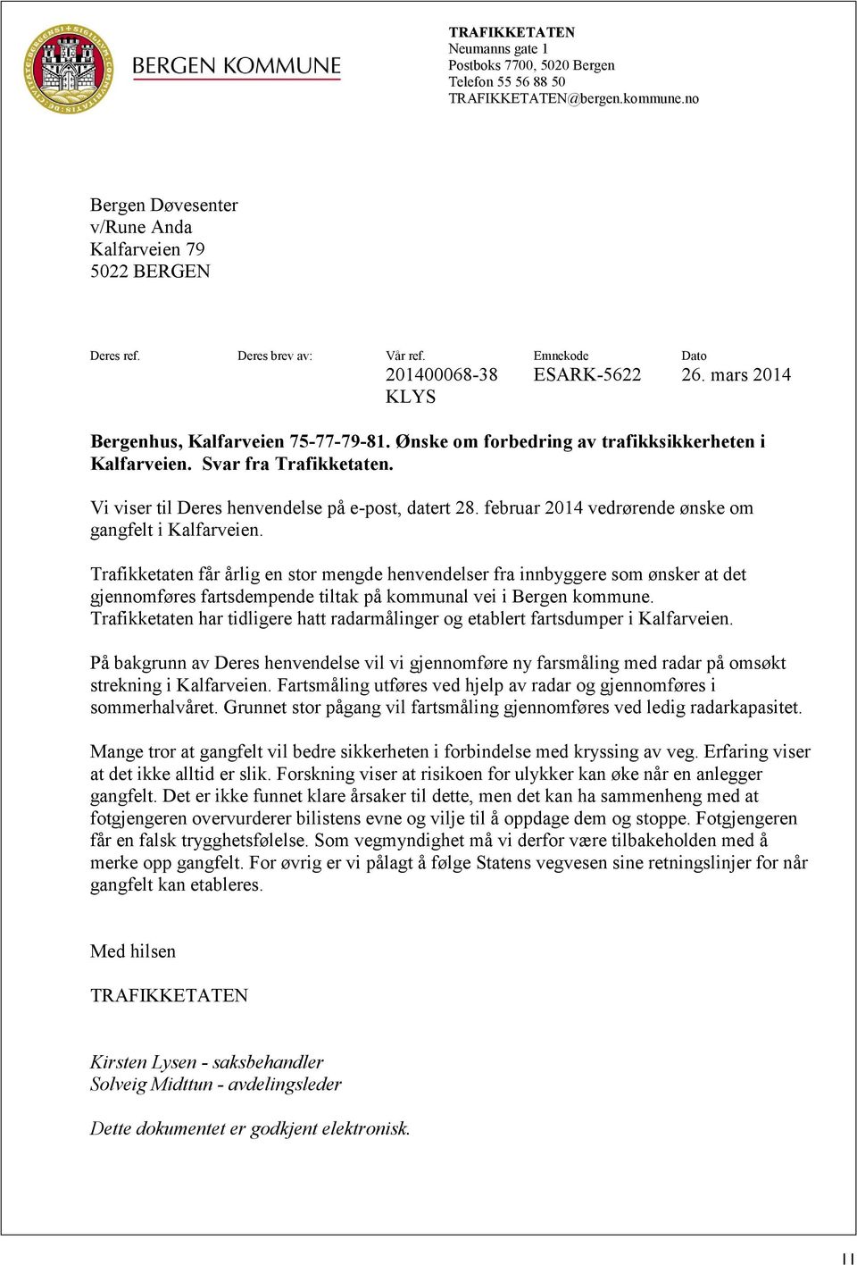 Vi viser til Deres henvendelse på e-post, datert 28. februar 2014 vedrørende ønske om gangfelt i Kalfarveien.
