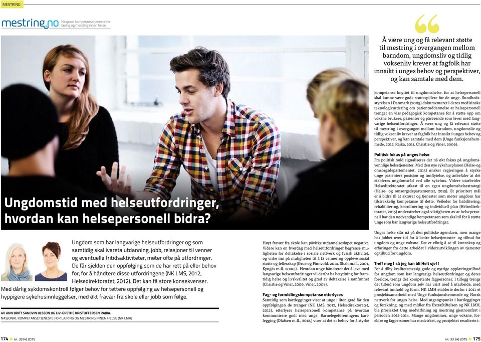 Sundhedsstyrelsen i Danmark (2009) dokumenterer i deres medisinske teknologivurdering om patientuddannelse at helsepersonell trenger en viss pedagogisk kompetanse for å støtte opp om voksne brukere,