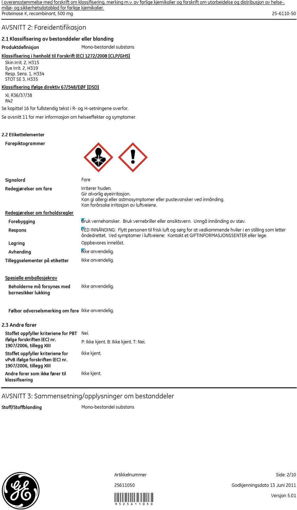 1 Klassifisering av bestanddeler eller blanding Produktdefinisjon Monobestandel substans Klassifisering i henhold til Forskrift (EC) 1272/2008 [CLP/GHS] Skin Irrit. 2, H315 Eye Irrit. 2, H319 Resp.