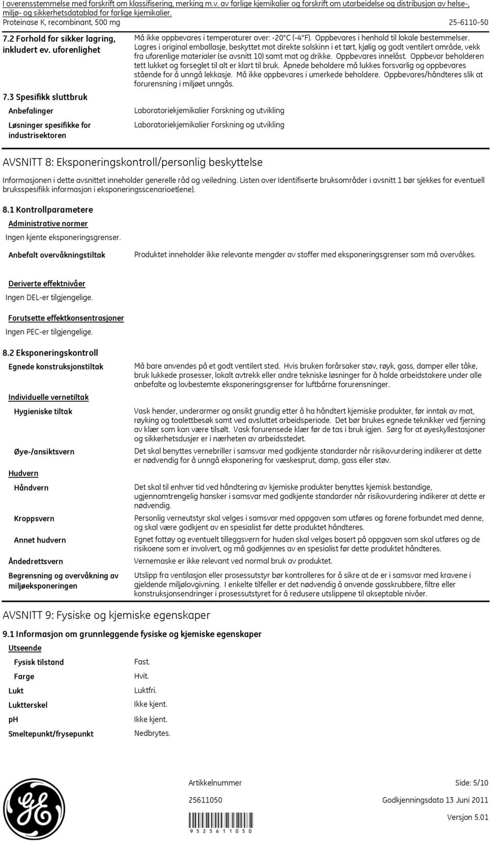 3 Spesifikk sluttbruk Anbefalinger Løsninger spesifikke for industrisektoren Må ikke oppbevares i temperaturer over: 20 C (4 F). Oppbevares i henhold til lokale bestemmelser.