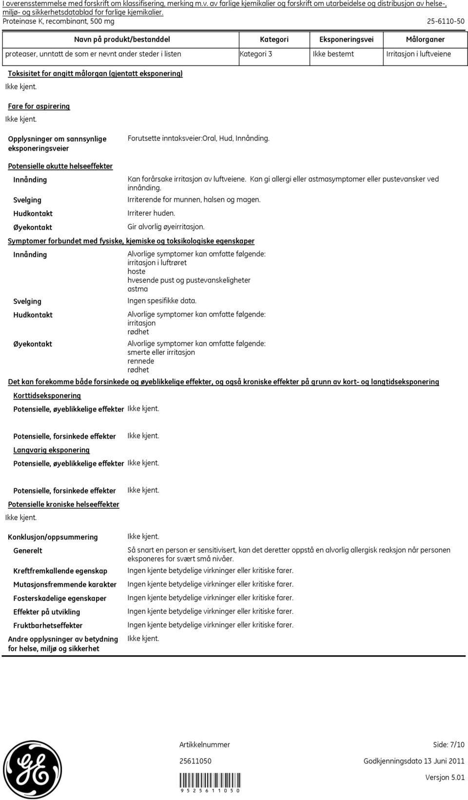 luftveiene Toksisitet for angitt målorgan (gjentatt eksponering) Fare for aspirering Opplysninger om sannsynlige eksponeringsveier Forutsette inntaksveier:oral, Hud, Innånding.