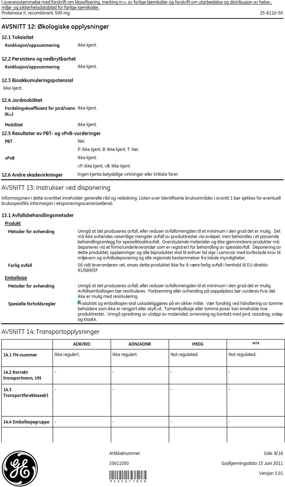 4 Jordmobilitet Fordelingskoeffisient for jord/vann (KOC) Mobilitet PBT vpvb 12.5 Resultater av PBT og vpvbvurderinger Nei. P: B: T: Nei. vp: vb: 12.