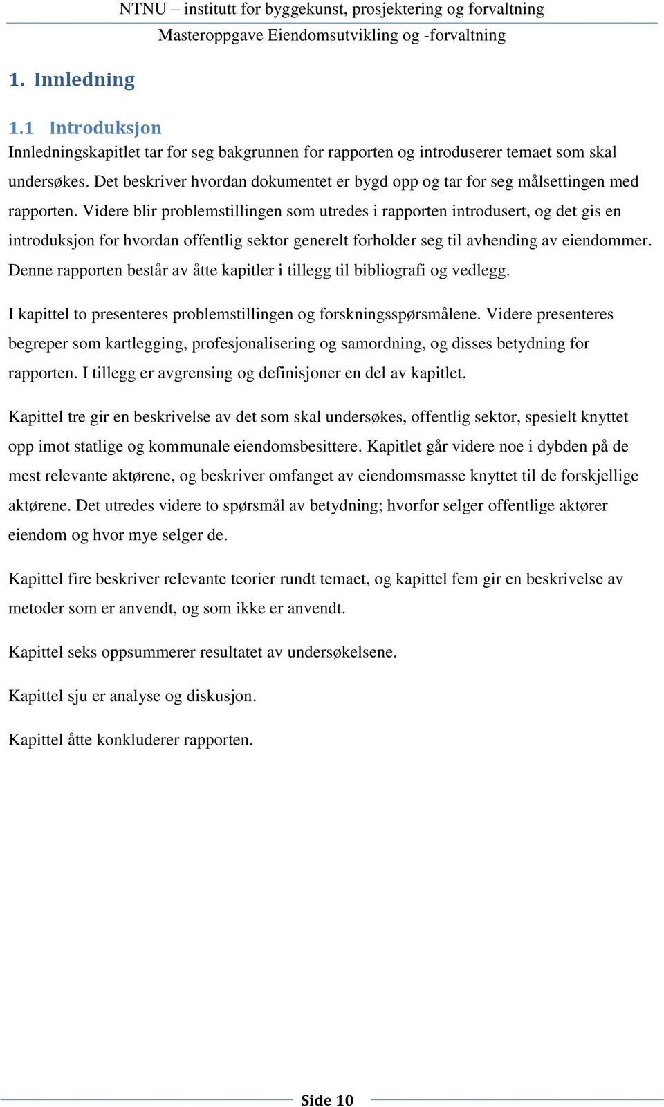 Videre blir problemstillingen som utredes i rapporten introdusert, og det gis en introduksjon for hvordan offentlig sektor generelt forholder seg til avhending av eiendommer.