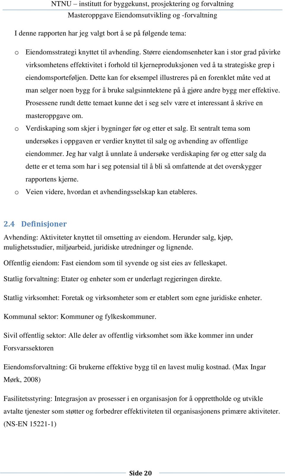 Dette kan for eksempel illustreres på en forenklet måte ved at man selger noen bygg for å bruke salgsinntektene på å gjøre andre bygg mer effektive.