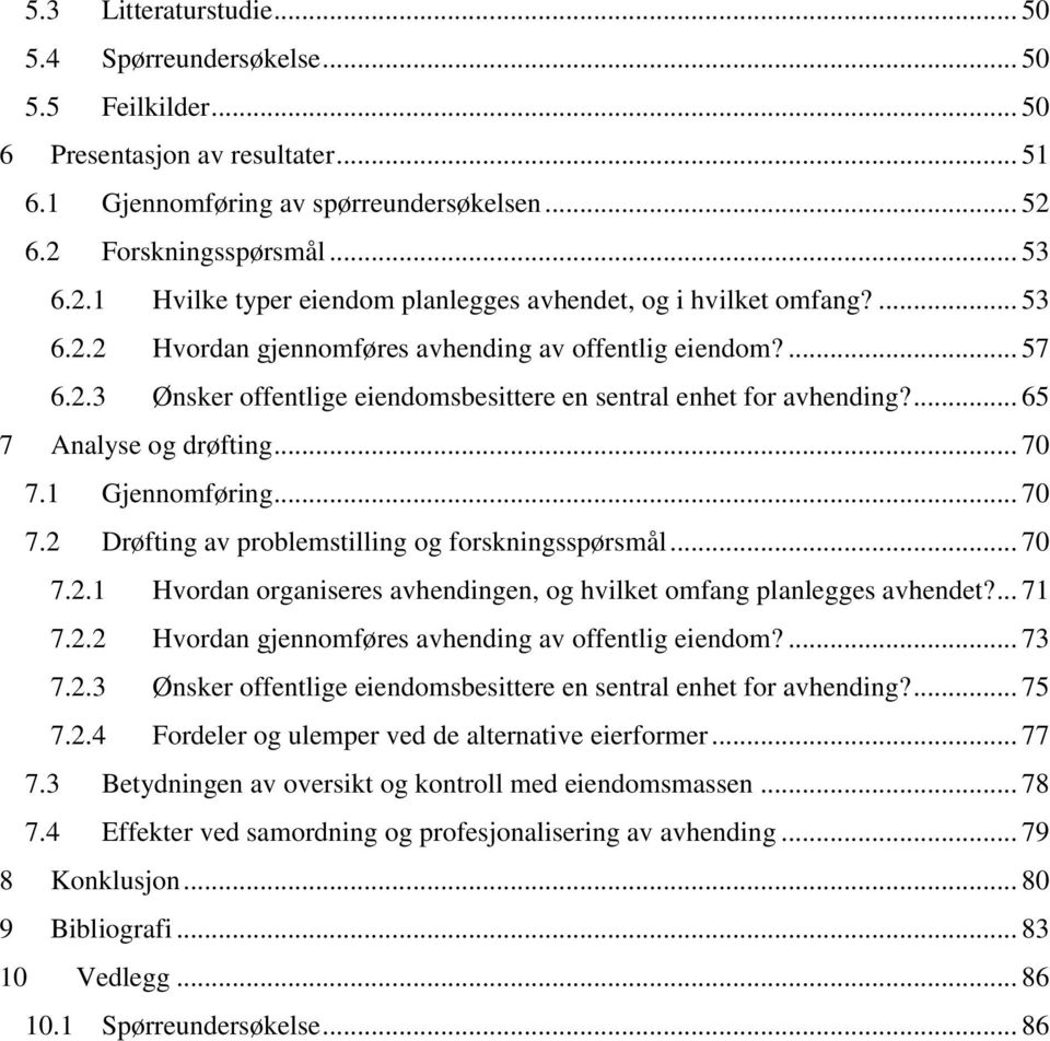 ... 65 7 Analyse og drøfting... 70 7.1 Gjennomføring... 70 7.2 Drøfting av problemstilling og forskningsspørsmål... 70 7.2.1 Hvordan organiseres avhendingen, og hvilket omfang planlegges avhendet?