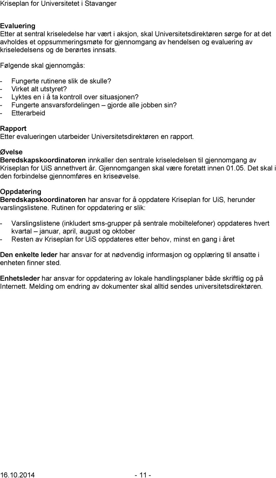 - Fungerte ansvarsfordelingen gjorde alle jobben sin? - Etterarbeid Rapport Etter evalueringen utarbeider Universitetsdirektøren en rapport.