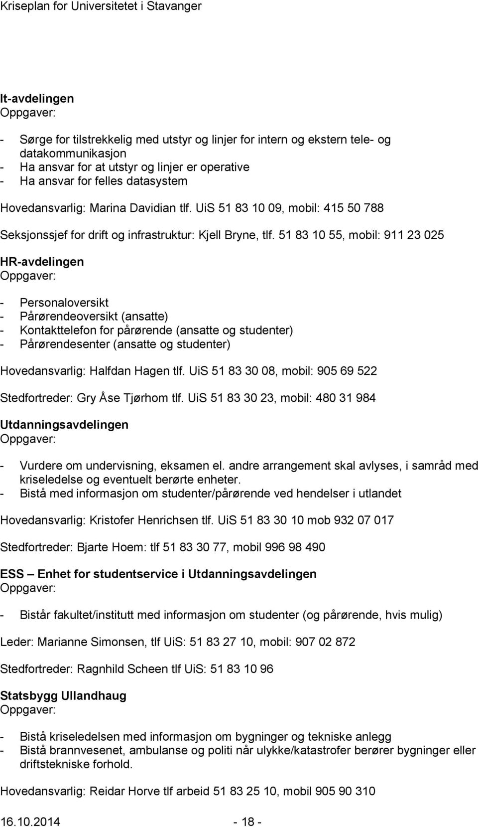 51 83 10 55, mobil: 911 23 025 HR-avdelingen Oppgaver: - Personaloversikt - Pårørendeoversikt (ansatte) - Kontakttelefon for pårørende (ansatte og studenter) - Pårørendesenter (ansatte og studenter)