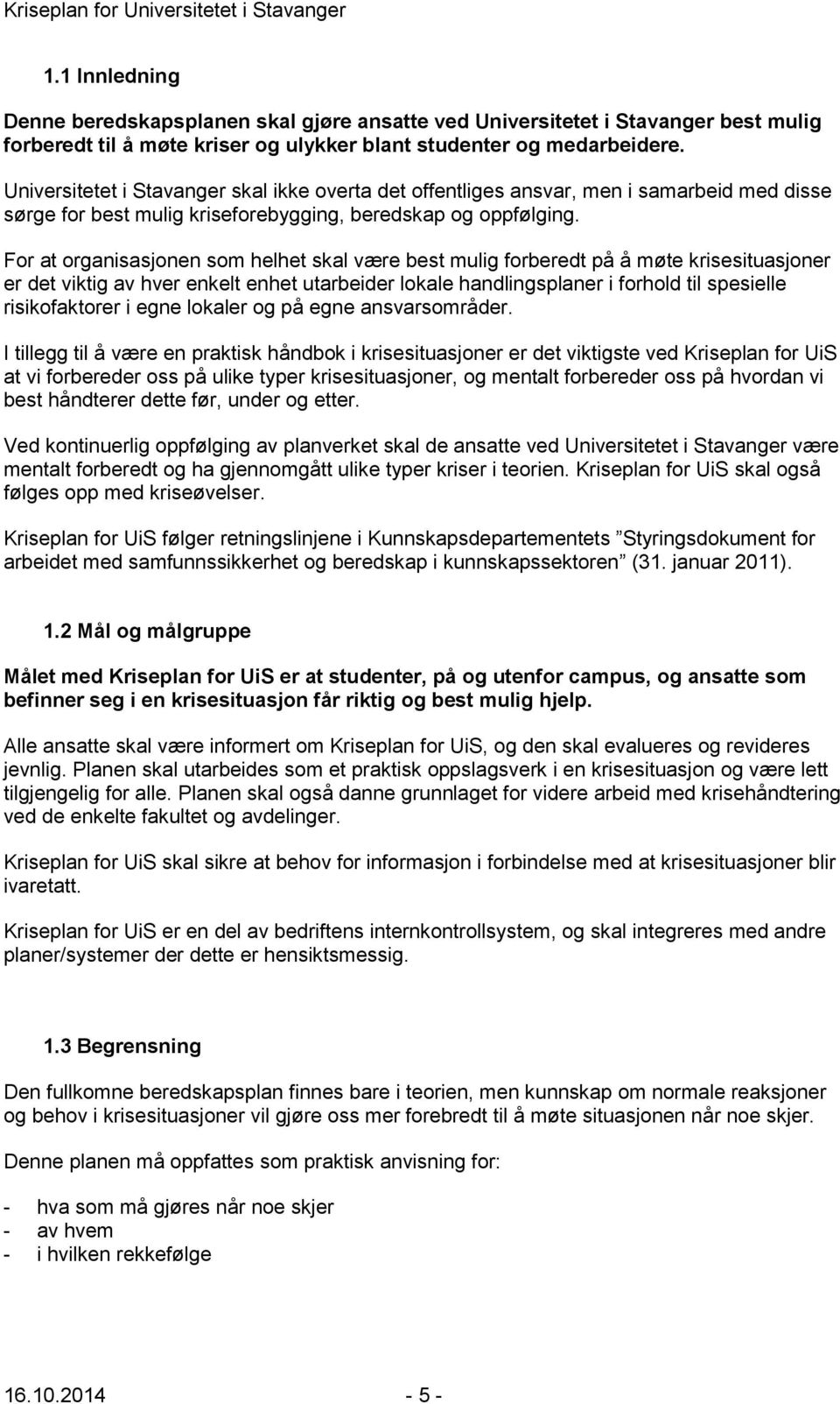 For at organisasjonen som helhet skal være best mulig forberedt på å møte krisesituasjoner er det viktig av hver enkelt enhet utarbeider lokale handlingsplaner i forhold til spesielle risikofaktorer