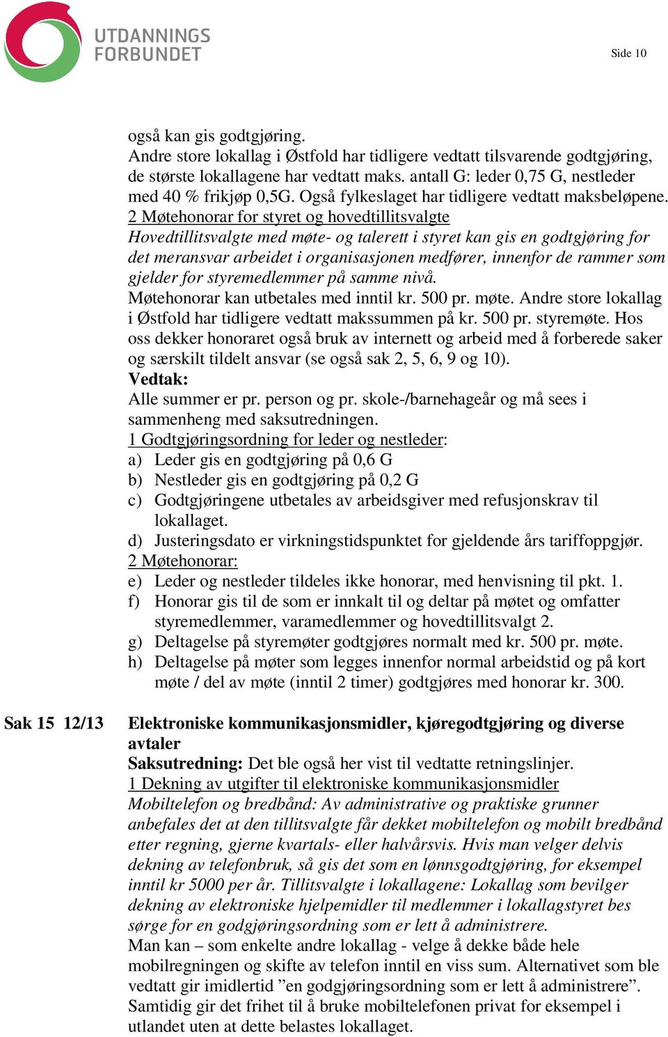 2 Møtehonorar for styret og hovedtillitsvalgte Hovedtillitsvalgte med møte- og talerett i styret kan gis en godtgjøring for det meransvar arbeidet i organisasjonen medfører, innenfor de rammer som