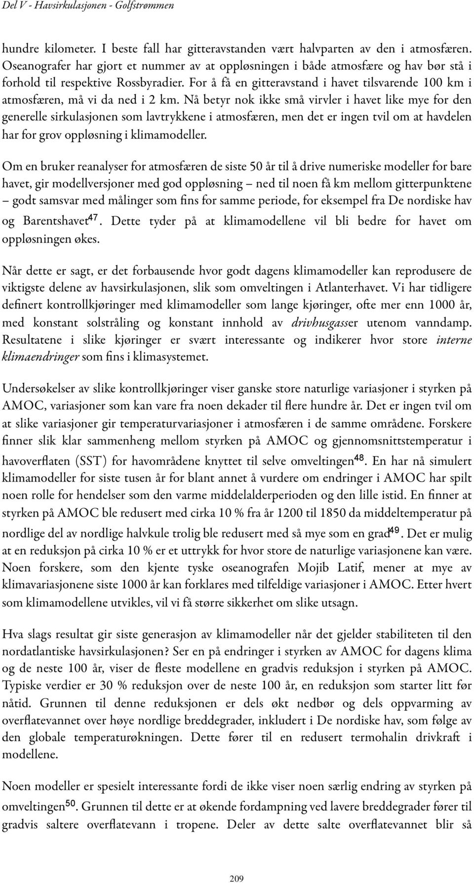 For å få en gitteravstand i havet tilsvarende 100 km i atmosfæren, må vi da ned i 2 km.