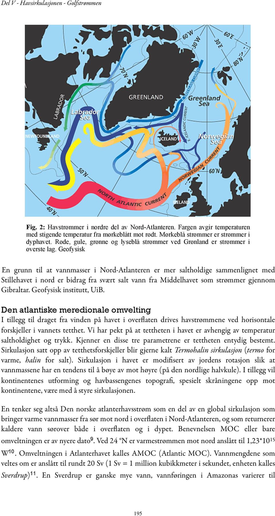 Geofysisk En grunn til at vannmasser i Nord-Atlanteren er mer saltholdige sammenlignet med Stillehavet i nord er bidrag fra svært salt vann fra Middelhavet som strømmer gjennom Gibraltar.